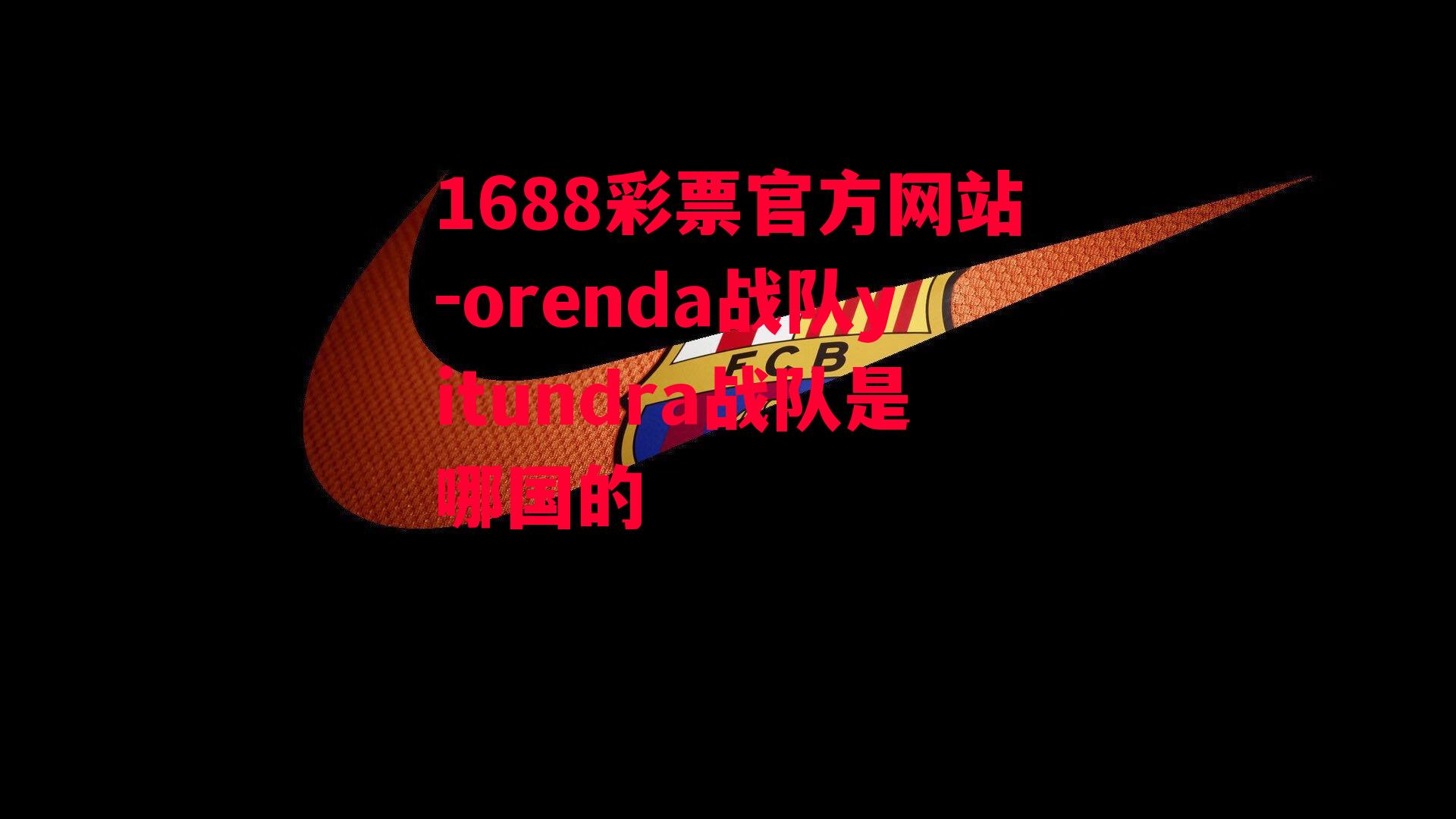 1688彩票官方网站-orenda战队yitundra战队是哪国的